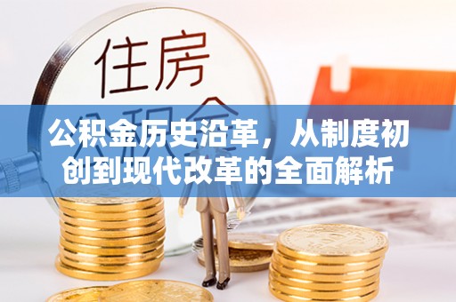 叙永公积金历史沿革，从制度初创到现代改革的全面解析