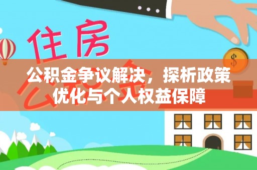 叙永公积金争议解决，探析政策优化与个人权益保障
