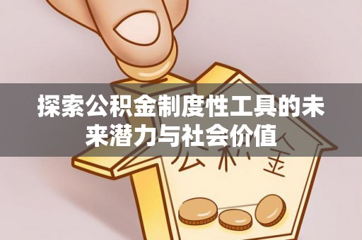 叙永探索公积金制度性工具的未来潜力与社会价值