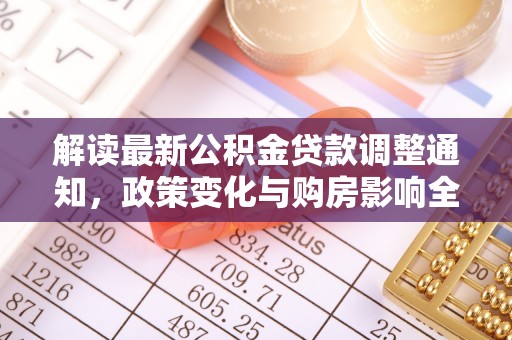 叙永解读最新公积金贷款调整通知，政策变化与购房影响全解析