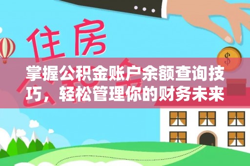 叙永掌握公积金账户余额查询技巧，轻松管理你的财务未来