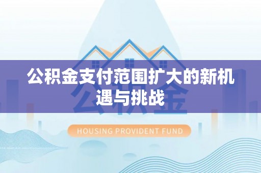 叙永公积金支付范围扩大的新机遇与挑战