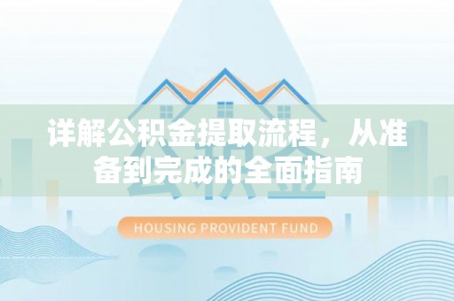 叙永详解公积金提取流程，从准备到完成的全面指南