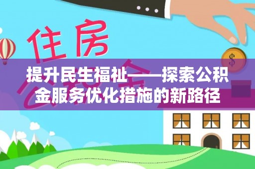 叙永提升民生福祉——探索公积金服务优化措施的新路径