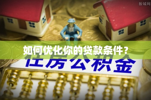叙永如何优化你的贷款条件？