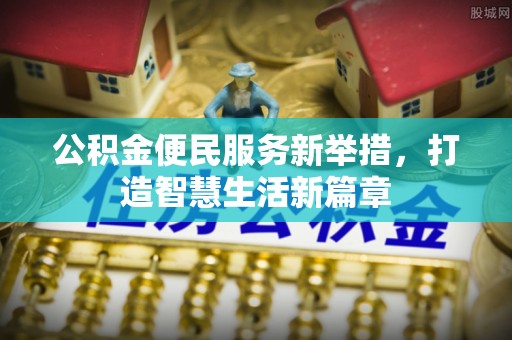 叙永公积金便民服务新举措，打造智慧生活新篇章