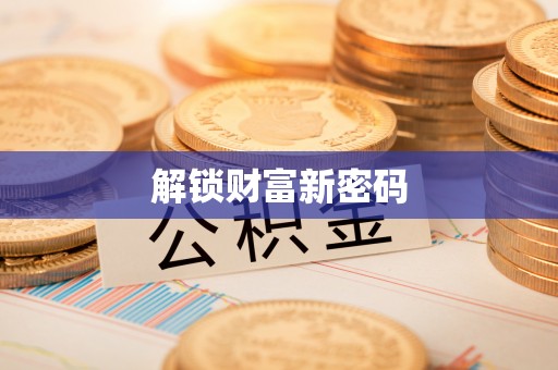 叙永解锁财富新密码
