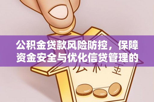 叙永公积金贷款风险防控，保障资金安全与优化信贷管理的关键策略