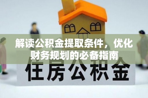叙永解读公积金提取条件，优化财务规划的必备指南
