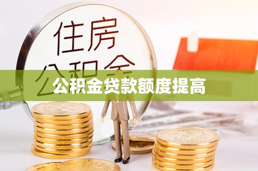 叙永公积金贷款额度提高