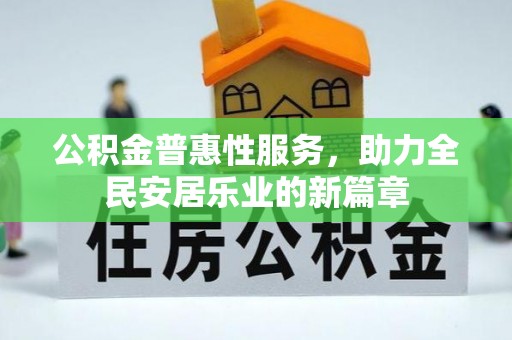 叙永公积金普惠性服务，助力全民安居乐业的新篇章