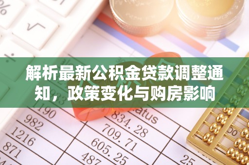 叙永解析最新公积金贷款调整通知，政策变化与购房影响