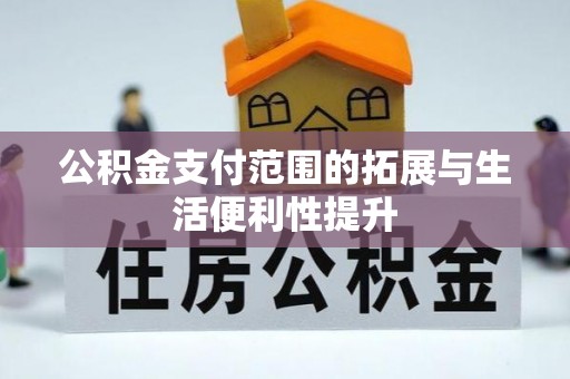 叙永公积金支付范围的拓展与生活便利性提升