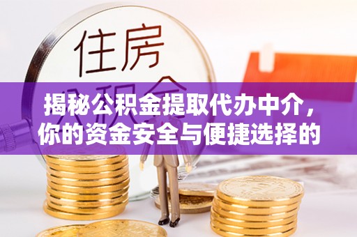 叙永揭秘公积金提取代办中介，你的资金安全与便捷选择的平衡点