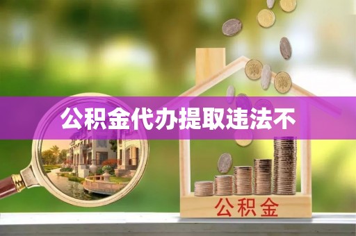 叙永公积金代办提取违法不