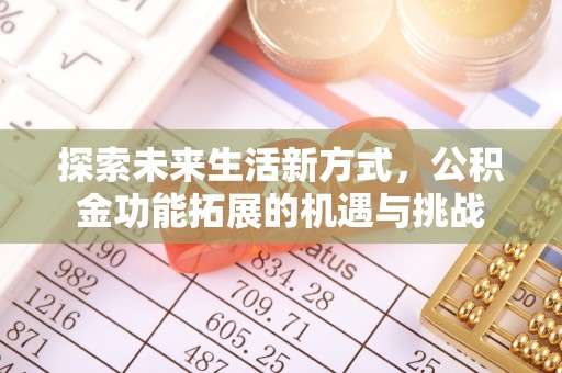 叙永探索未来生活新方式，公积金功能拓展的机遇与挑战