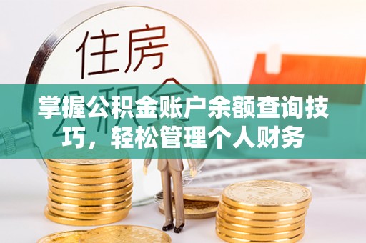 叙永掌握公积金账户余额查询技巧，轻松管理个人财务