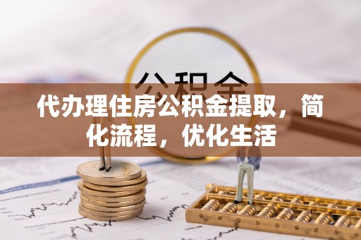 叙永代办理住房公积金提取，简化流程，优化生活