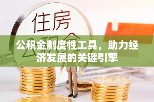 叙永公积金制度性工具，助力经济发展的关键引擎
