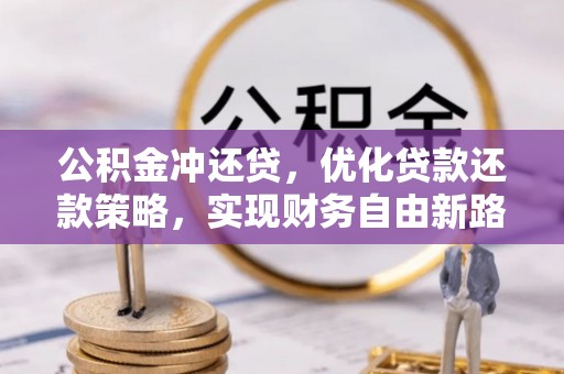 叙永公积金冲还贷，优化贷款还款策略，实现财务自由新路径