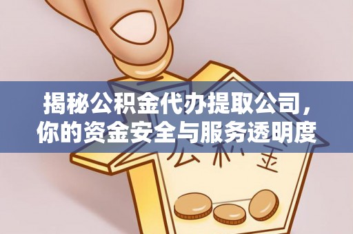 叙永揭秘公积金代办提取公司，你的资金安全与服务透明度指南