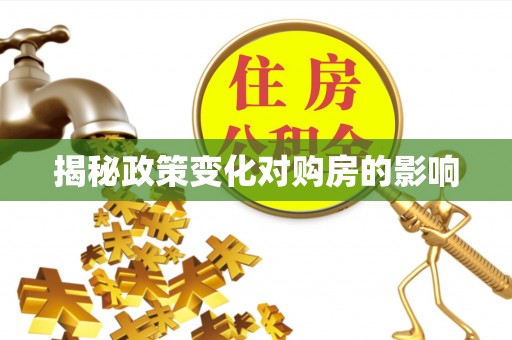 叙永揭秘政策变化对购房的影响