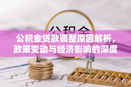 叙永公积金贷款调整原因解析，政策变动与经济影响的深度探讨