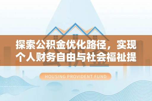 叙永探索公积金优化路径，实现个人财务自由与社会福祉提升的桥梁