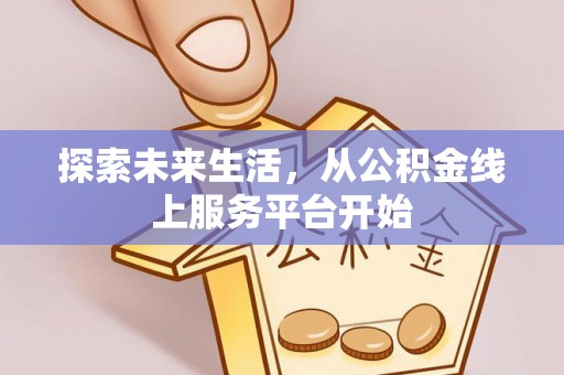 叙永探索未来生活，从公积金线上服务平台开始