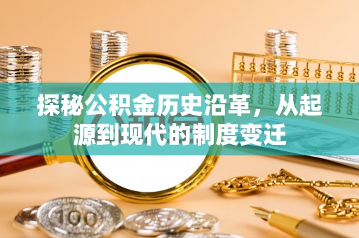 叙永探秘公积金历史沿革，从起源到现代的制度变迁