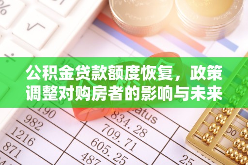 叙永公积金贷款额度恢复，政策调整对购房者的影响与未来展望