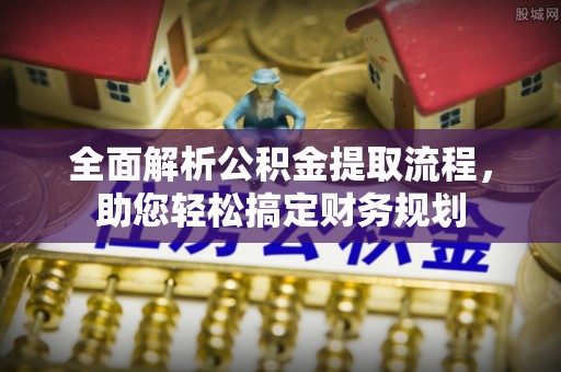 叙永全面解析公积金提取流程，助您轻松搞定财务规划