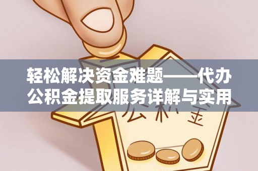 叙永轻松解决资金难题——代办公积金提取服务详解与实用指南