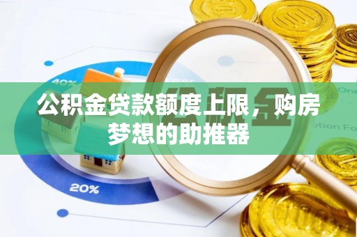 叙永公积金贷款额度上限，购房梦想的助推器