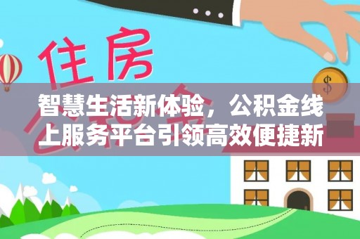 叙永智慧生活新体验，公积金线上服务平台引领高效便捷新潮流