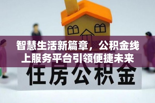 叙永智慧生活新篇章，公积金线上服务平台引领便捷未来