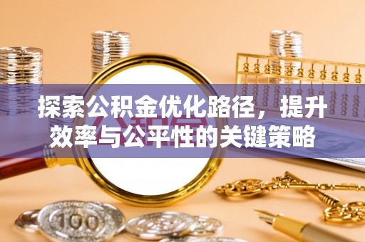 叙永探索公积金优化路径，提升效率与公平性的关键策略