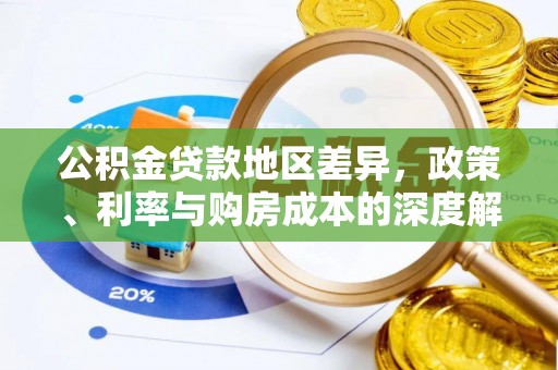 叙永公积金贷款地区差异，政策、利率与购房成本的深度解析