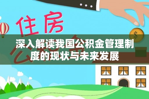 叙永深入解读我国公积金管理制度的现状与未来发展