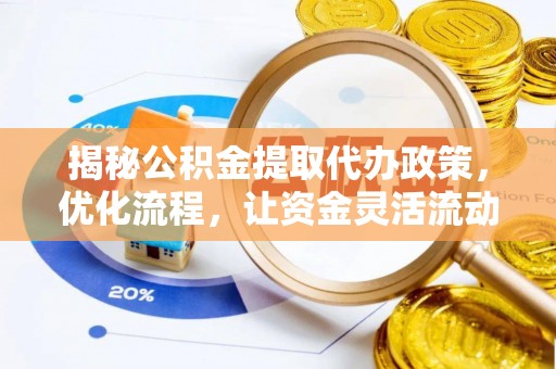 叙永揭秘公积金提取代办政策，优化流程，让资金灵活流动