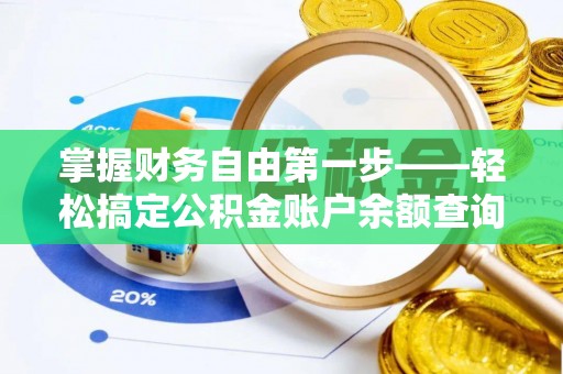 叙永掌握财务自由第一步——轻松搞定公积金账户余额查询的方法与技巧