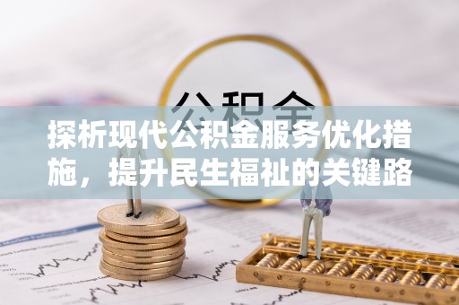 叙永探析现代公积金服务优化措施，提升民生福祉的关键路径