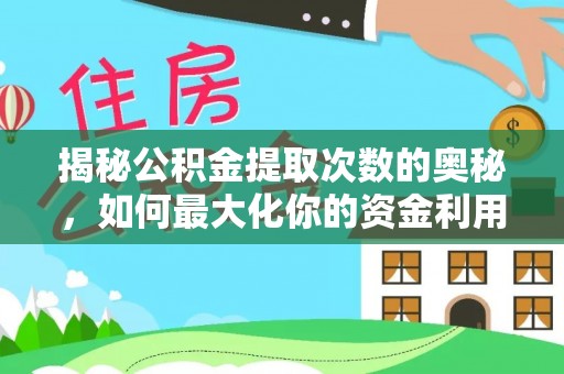 叙永揭秘公积金提取次数的奥秘，如何最大化你的资金利用？