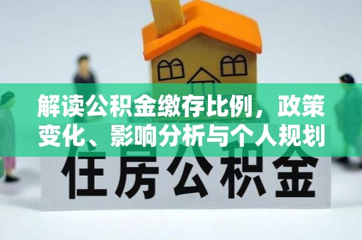 叙永解读公积金缴存比例，政策变化、影响分析与个人规划