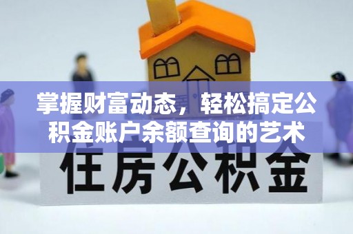 叙永掌握财富动态，轻松搞定公积金账户余额查询的艺术