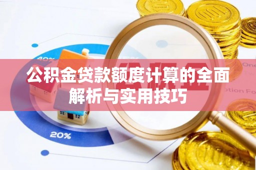 叙永公积金贷款额度计算的全面解析与实用技巧