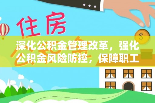 叙永深化公积金管理改革，强化公积金风险防控，保障职工权益
