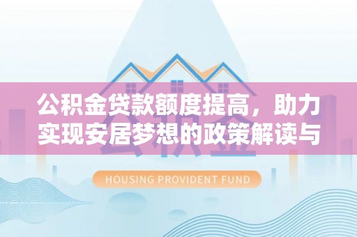 叙永公积金贷款额度提高，助力实现安居梦想的政策解读与未来展望