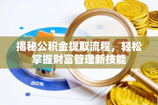 叙永揭秘公积金提取流程，轻松掌握财富管理新技能