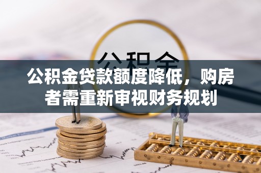 叙永公积金贷款额度降低，购房者需重新审视财务规划